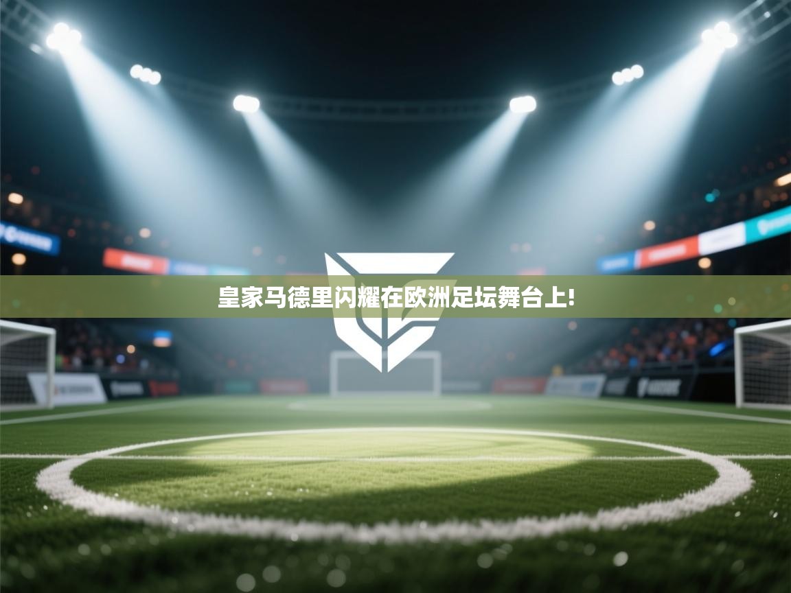 皇家马德里闪耀在欧洲足坛舞台上!
