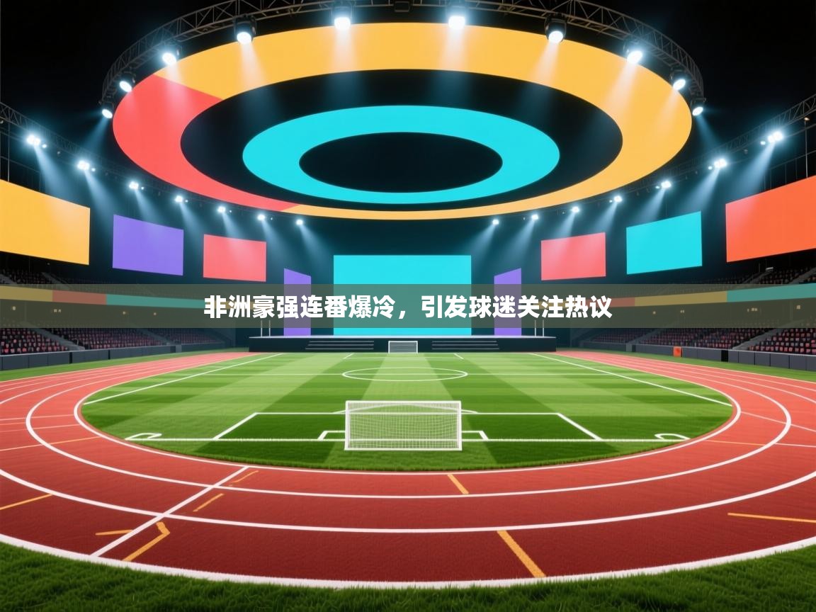 非洲豪强连番爆冷，引发球迷关注热议