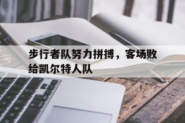 米乐官网-步行者队努力拼搏，客场败给凯尔特人队